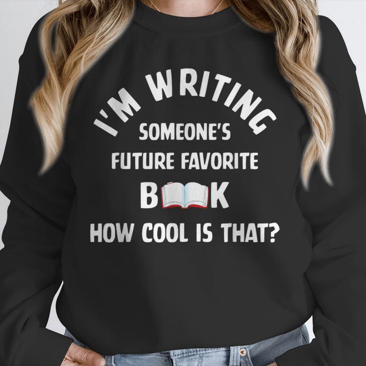 I'm Writing Someone's Future Favorite Book How Cool Is That Unisex Sweatshirt