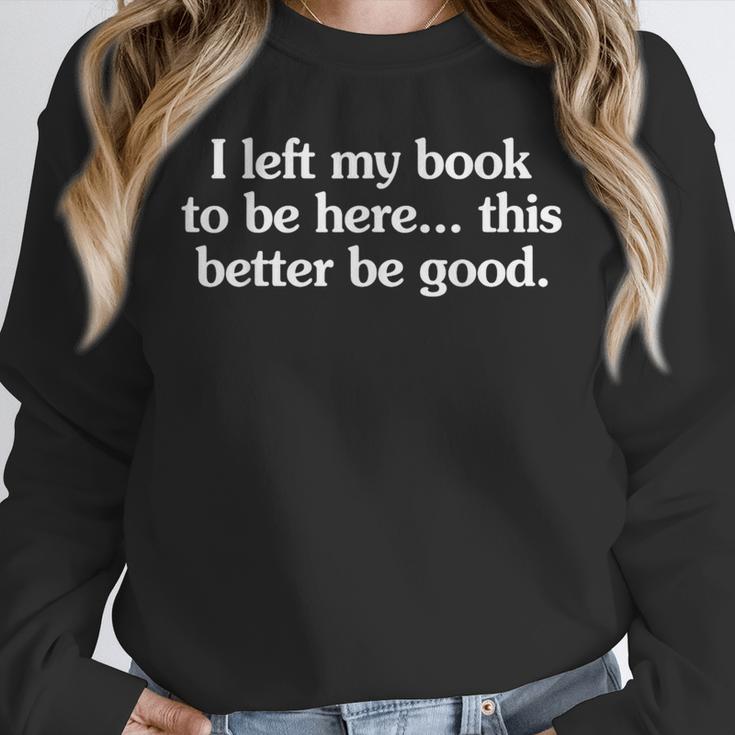 I Left My Book To Be Here This Better Be Good Unisex Sweatshirt