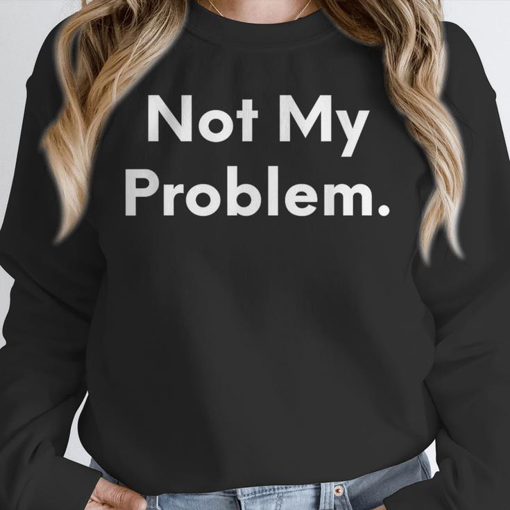 Not My Problem Sarcasm Introvert T-Shirt Unisex Sweatshirt