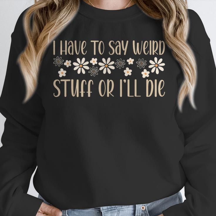 I Have To Say Weird Stuff Or I'Ll Die Weird Introvert Humor Unisex Sweatshirt