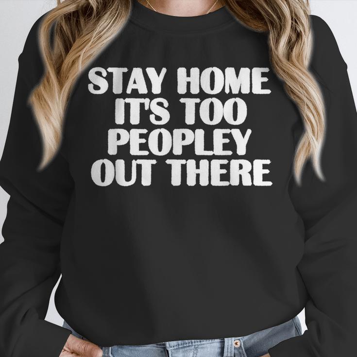 Stay Home It's Too Peopley Out There Introvert Sarcastic Unisex Sweatshirt
