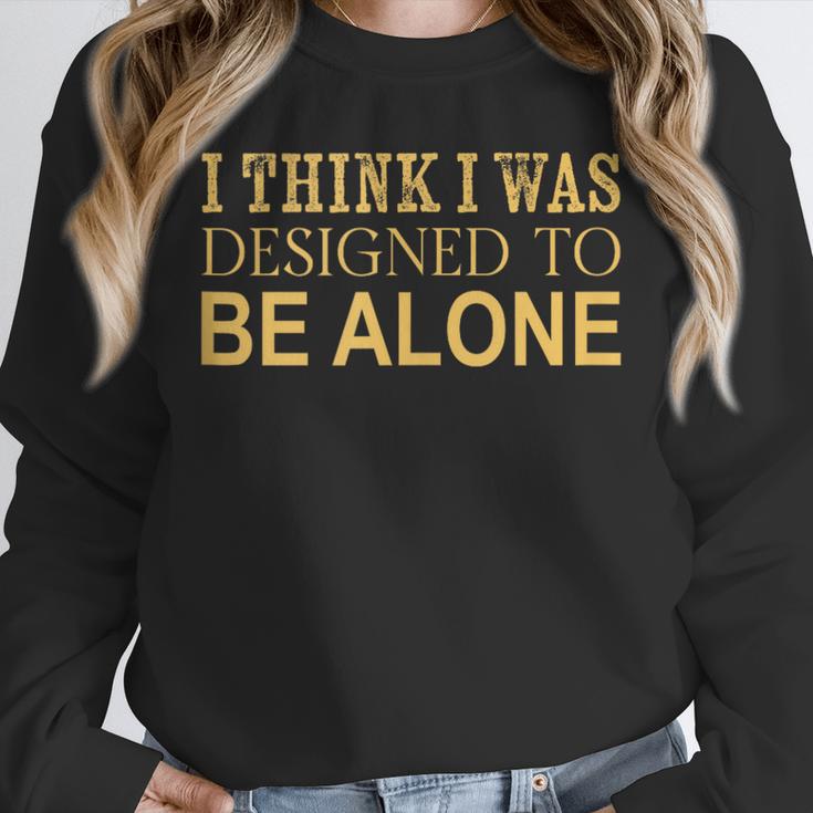 I Think I Was Ed To Be Alone Loner Introvert Thinker Unisex Sweatshirt I Think I Was Ed To Be Alone Loner Introvert Thinker Unisex Sweatshirt
