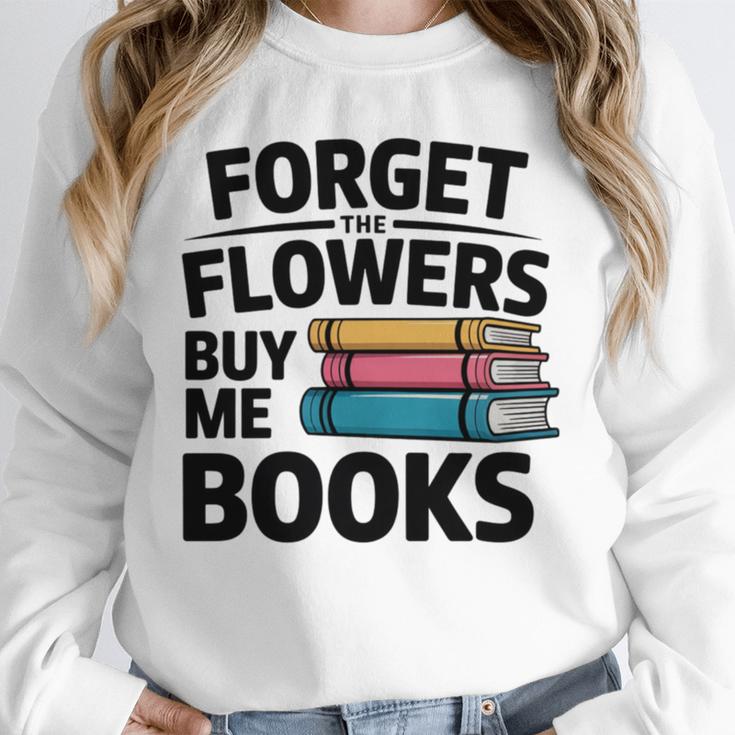 Forget The Flowers Buy Me Books Book Lover Reader Unisex Sweatshirt