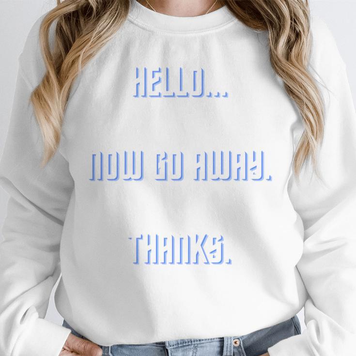 Hello Now Go Away Thanks Joke Introvert Attire Unisex Sweatshirt Hello Now Go Away Thanks Joke Introvert Attire Unisex Sweatshirt