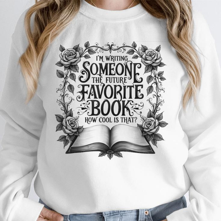 I'm Writing Someone’s Future Favorite Book How Cool Is That Unisex Sweatshirt