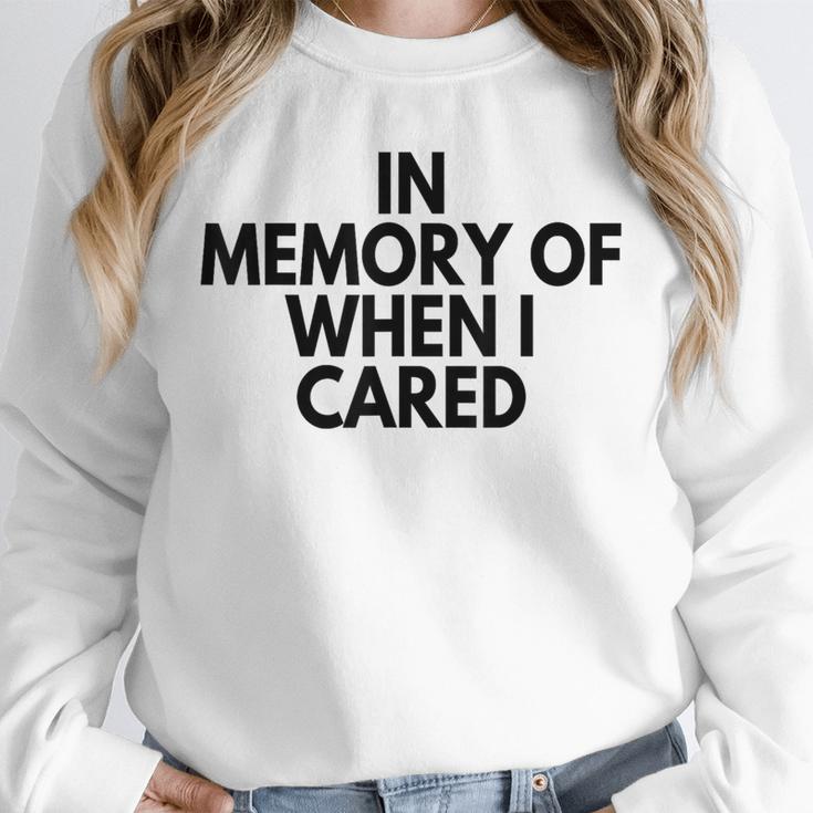 In Memory Of When I Cared Unisex Sweatshirt In Memory Of When I Cared Unisex Sweatshirt