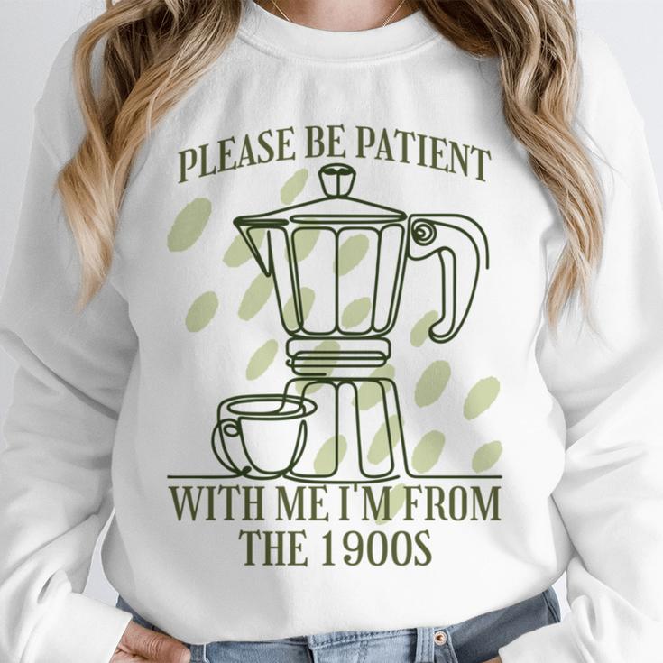 Please Be Patient With Me I'm From The 1900s Coffee Unisex Sweatshirt Please Be Patient With Me I'm From The 1900s Coffee Unisex Sweatshirt