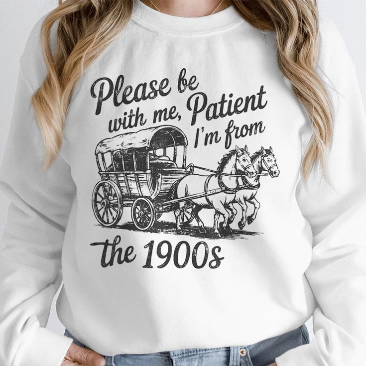 Please Be Patient With Me I'm From The 1900s Funny Unisex Sweatshirt Please Be Patient With Me I'm From The 1900s Funny Unisex Sweatshirt