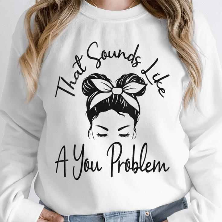 That Sounds Like A You Problem Messy Bun Introvert Unisex Sweatshirt That Sounds Like A You Problem Messy Bun Introvert Unisex Sweatshirt