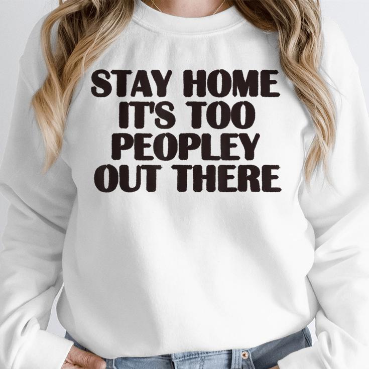 Stay Home It's Too Peopley Out There Sarcastic Introvert Unisex Sweatshirt
