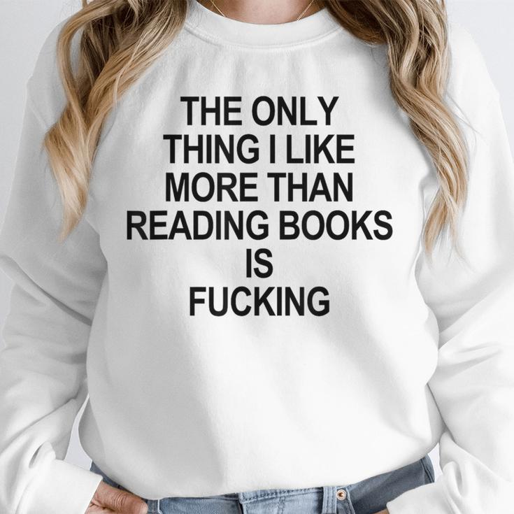 The Only Thing I Like More Than Reading Books Is Fucking Unisex Sweatshirt The Only Thing I Like More Than Reading Books Is Fucking Unisex Sweatshirt