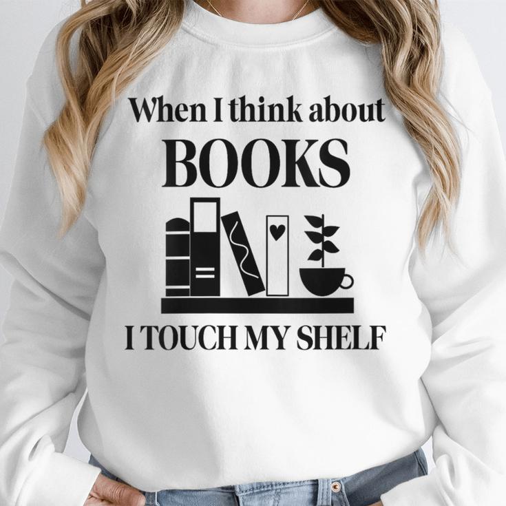 Women's When I Think About Books I Touch My Shelf Book Lover Bookish Unisex Sweatshirt Women's When I Think About Books I Touch My Shelf Book Lover Bookish Unisex Sweatshirt