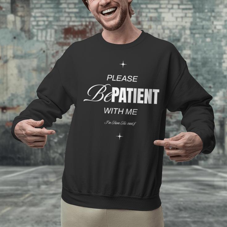 On Back Please Be Patient With Me I'm From The 1900S Unisex Sweatshirt