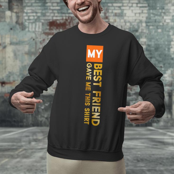 My Best Friend Gave Me This Shirt Friendship Memory Unisex Sweatshirt My Best Friend Gave Me This Shirt Friendship Memory Unisex Sweatshirt