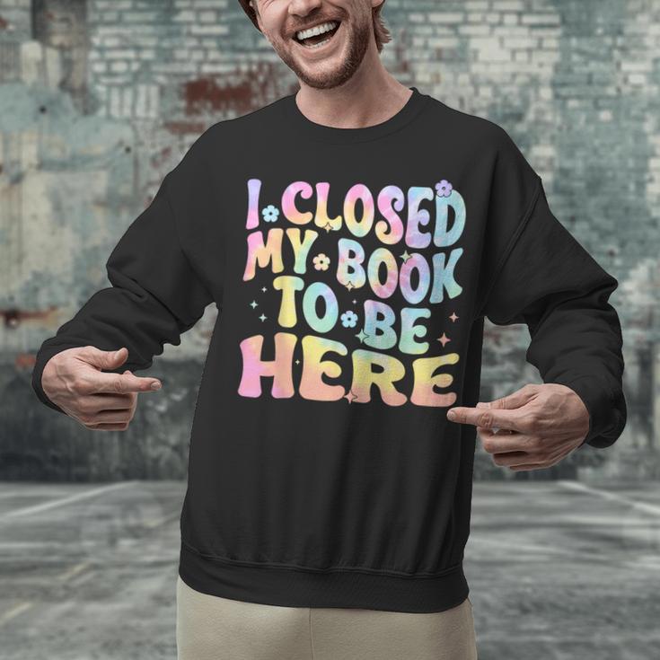 Book Readers I Closed My Book To Be Here Unisex Sweatshirt