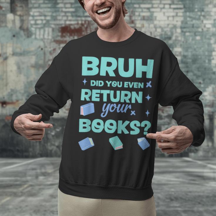 Bruh Did You Even Return Your Books Librarian Library Unisex Sweatshirt Bruh Did You Even Return Your Books Librarian Library Unisex Sweatshirt