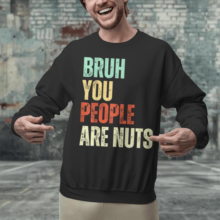Bruh You People Are Nuts Introvert Saying Mean Unisex Sweatshirt