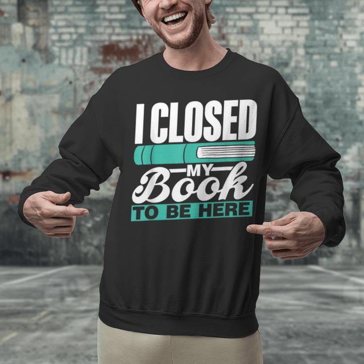 I Closed My Book To Be Here Read Readers Reader Reading Unisex Sweatshirt