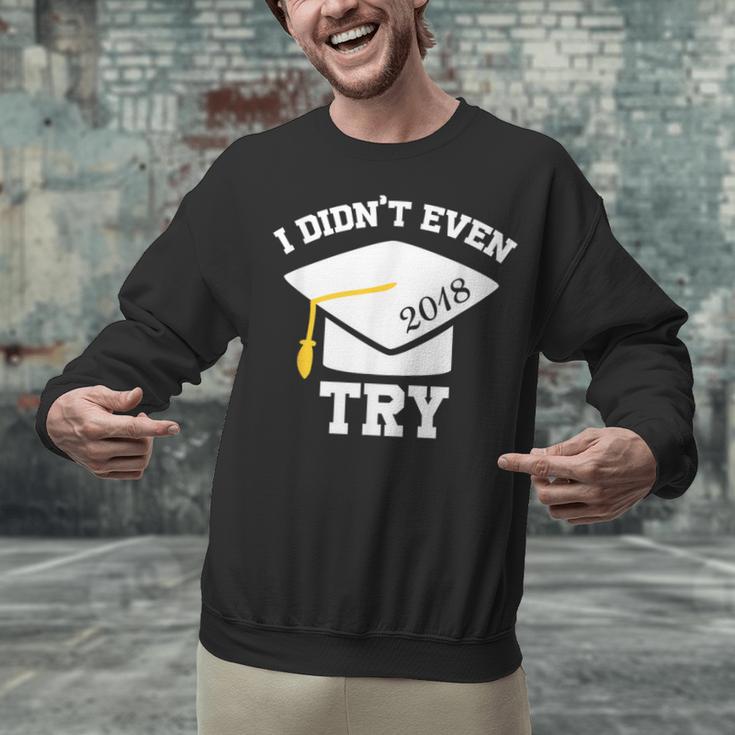I Didn't Even Try 2018 Senior Graduation Shirt Unisex Sweatshirt