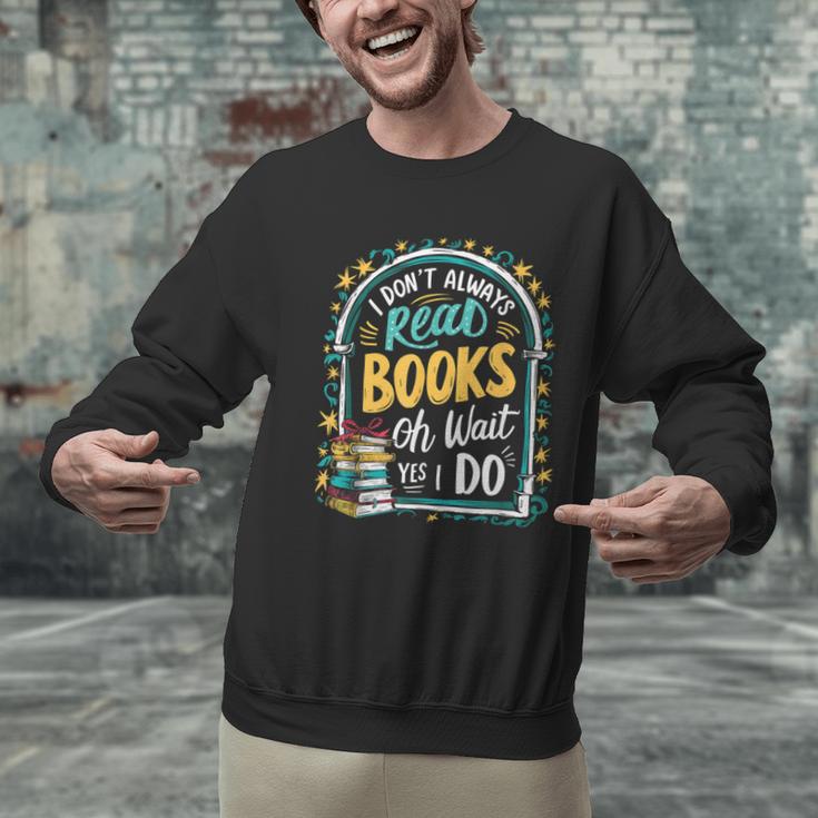 I Don't Always Read Books Oh Wait Yes I Do Readers Unisex Sweatshirt I Don't Always Read Books Oh Wait Yes I Do Readers Unisex Sweatshirt