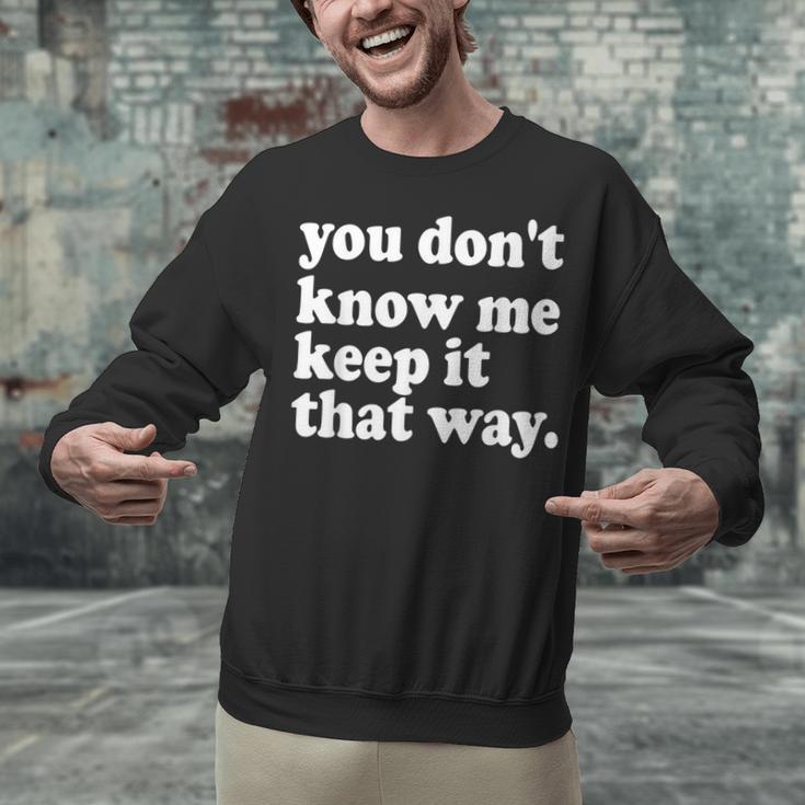 You Don’t Know Me Keep It That Way Sarcastic Introvert Meme Unisex Sweatshirt You Don’t Know Me Keep It That Way Sarcastic Introvert Meme Unisex Sweatshirt