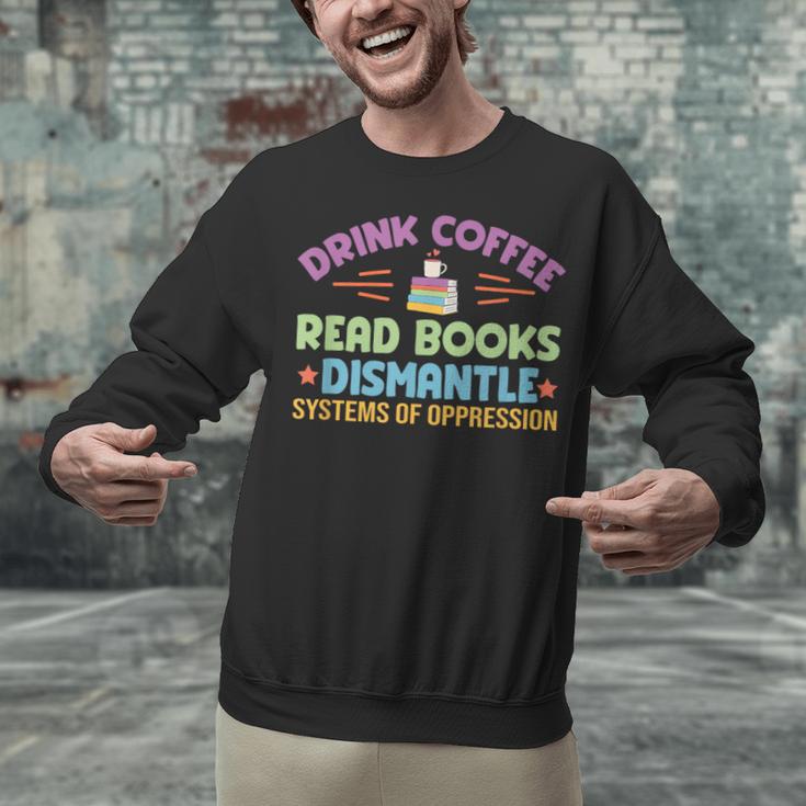 Drink Coffee Read Books Dismantle Systems Of Oppression Unisex Sweatshirt