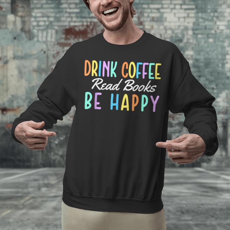 Drink Coffee Read Books Be Happy Caffeine Lover Unisex Sweatshirt Drink Coffee Read Books Be Happy Caffeine Lover Unisex Sweatshirt