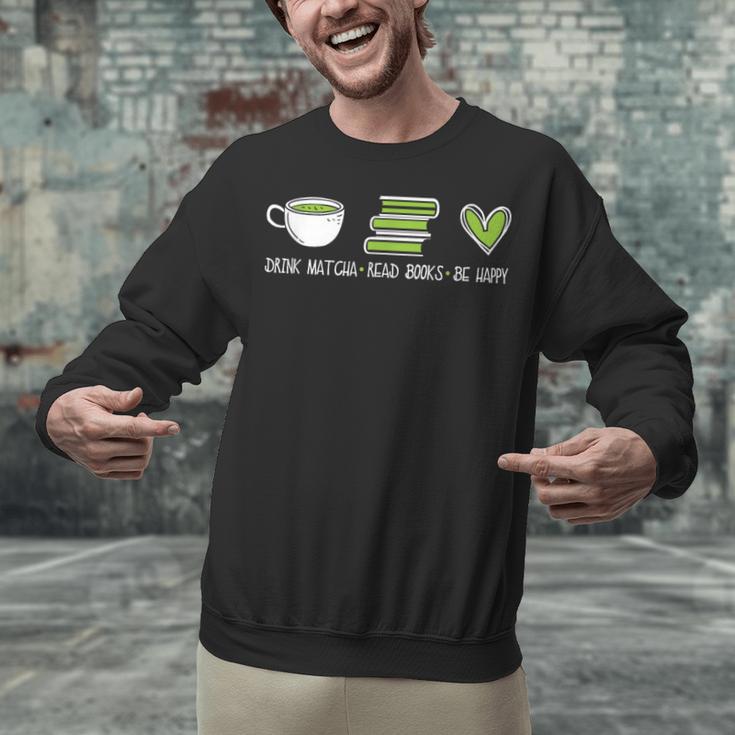 Drink Matcha Read Books Be Happy Book Lover Matcha Tea Lover Unisex Sweatshirt