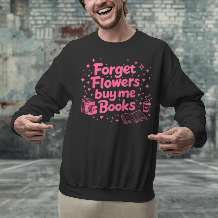 Forget Flowers Buy Me Books Valentines Book Club Bookish Unisex Sweatshirt