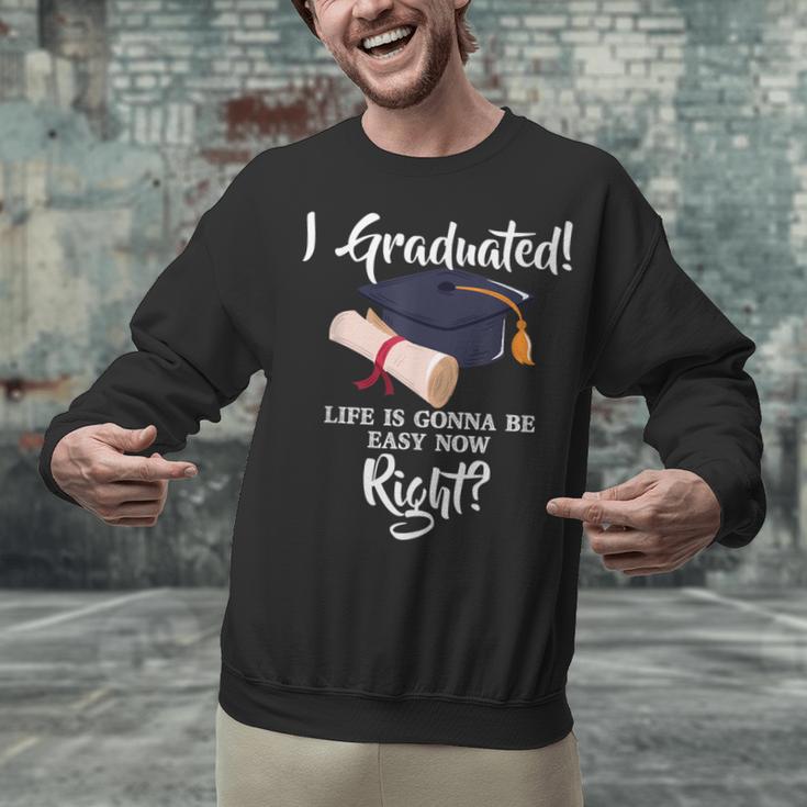 I Graduated Life Is Gonna Be Easy Now Right Graduation Unisex Sweatshirt