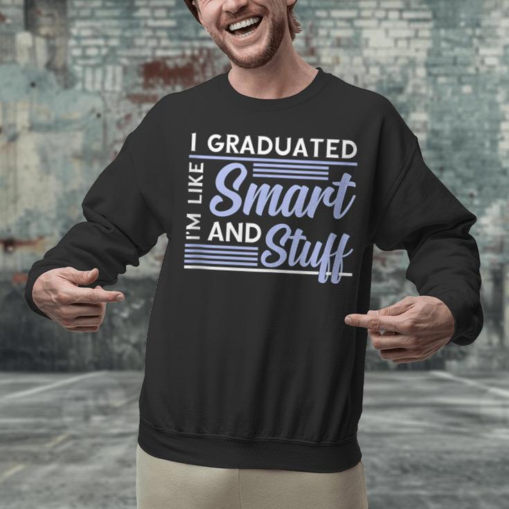 I Graduated Im Like Smart And Stuff Graduation Unisex Sweatshirt