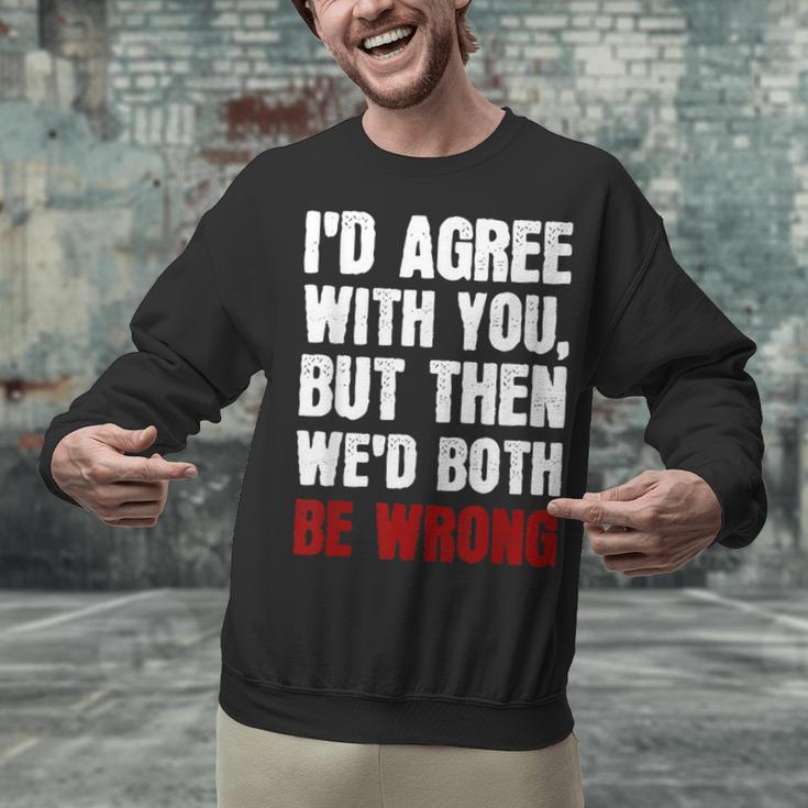 Humor Sarcastic Introvert Quote I'd Agree With You Unisex Sweatshirt
