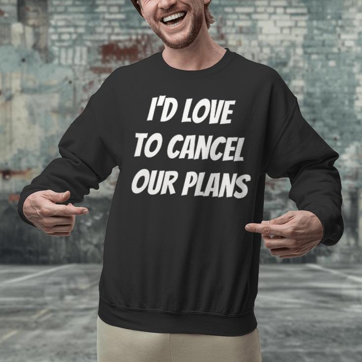 I'd Love To Cancel Our Plans Introvert Humor Art Unisex Sweatshirt