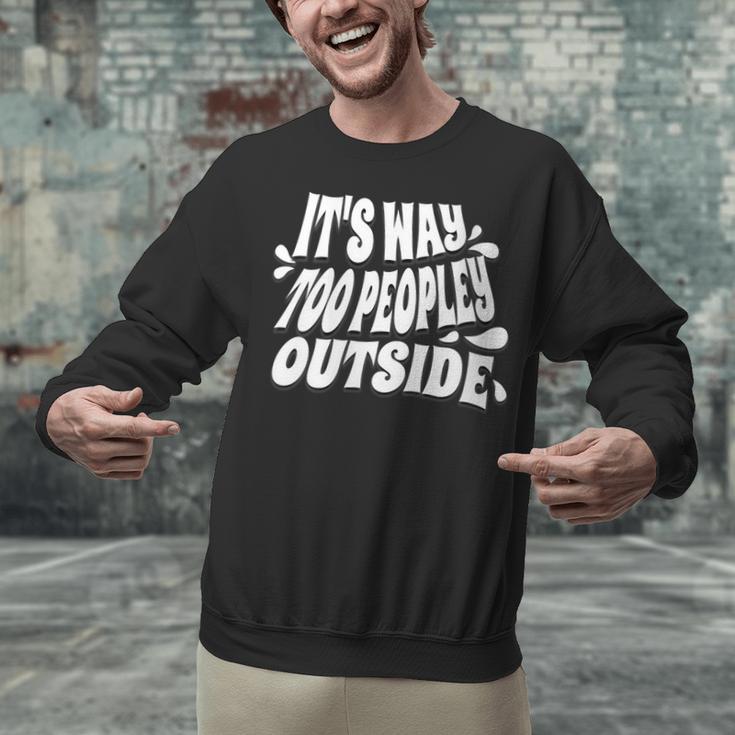 It's Way Too Peopley Outside Introvert Humor Unisex Sweatshirt