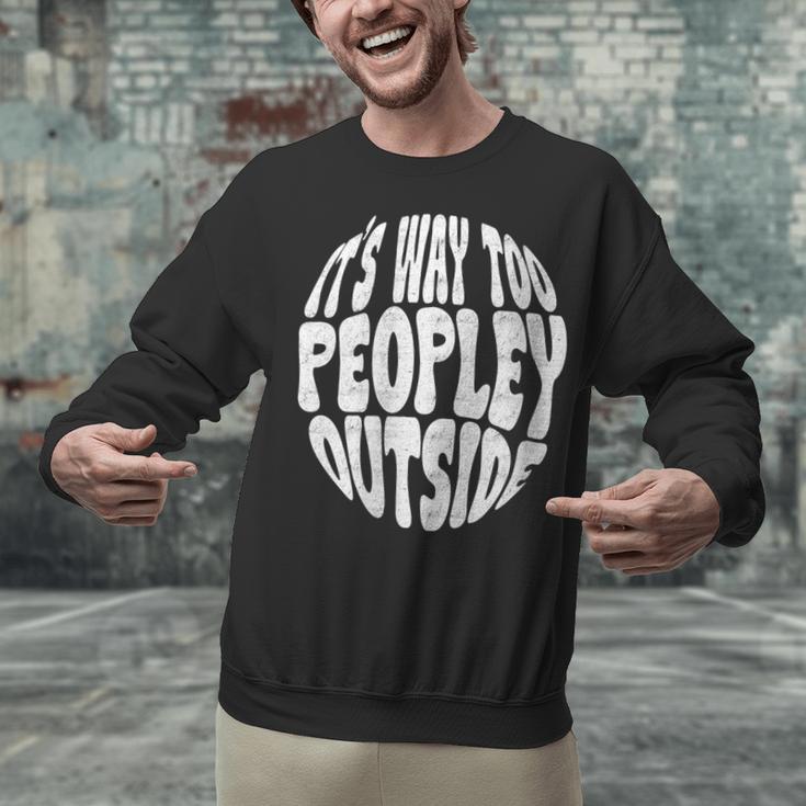 Its Way Too Peopley Outside Sarcastic Introvert Humor Unisex Sweatshirt Its Way Too Peopley Outside Sarcastic Introvert Humor Unisex Sweatshirt