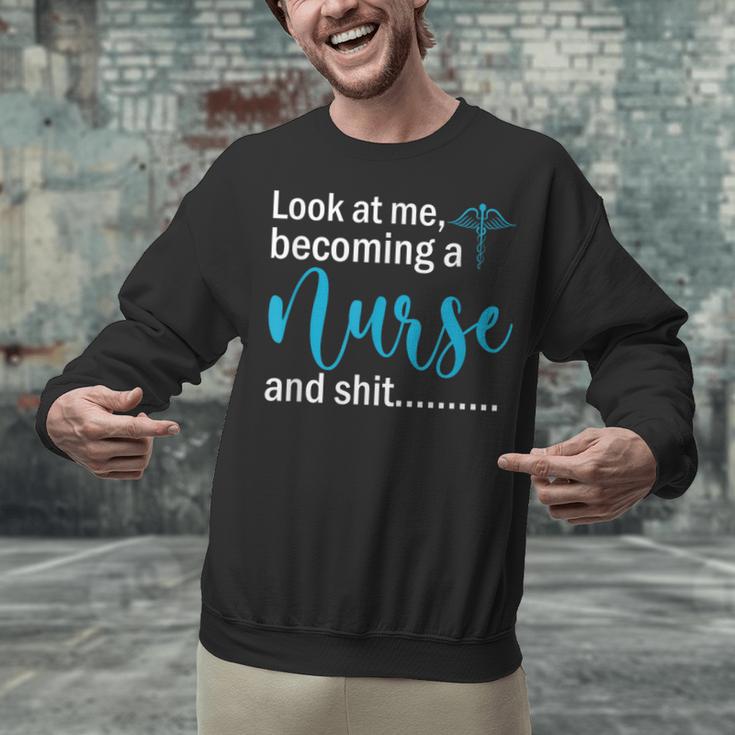 Look At Me Becoming A Nurse &Shit Graduation Nursing Student Unisex Sweatshirt
