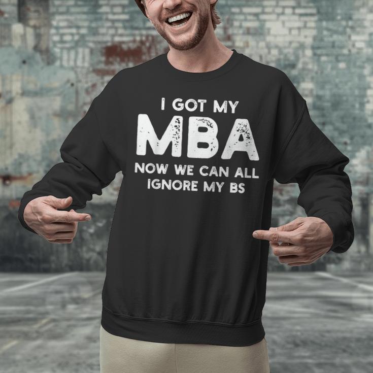 I Got My MBA Now We Can All Ignore My BS Graduation Day MBA Unisex Sweatshirt