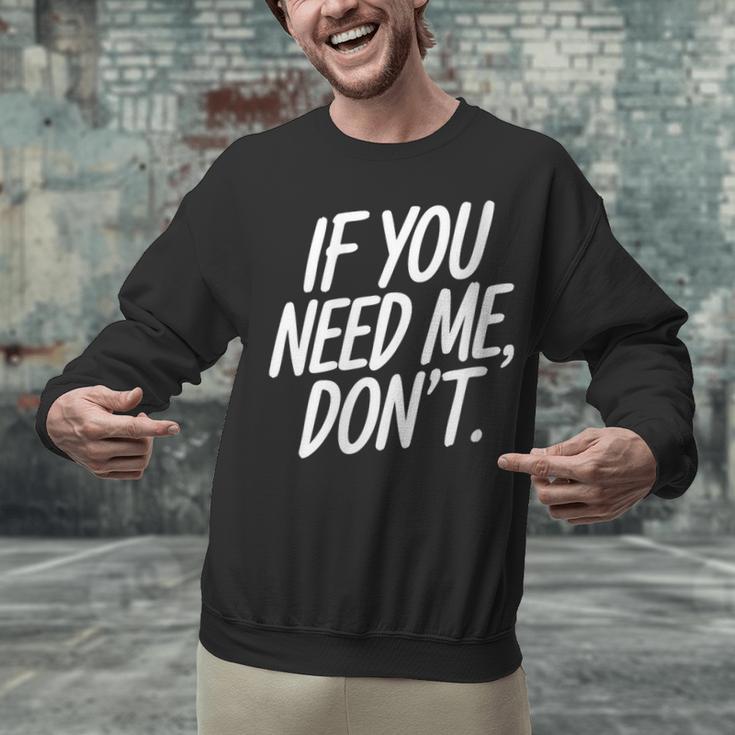 If You Need Me Don’t Sarcastic Introvert Unisex Sweatshirt If You Need Me Don’t Sarcastic Introvert Unisex Sweatshirt