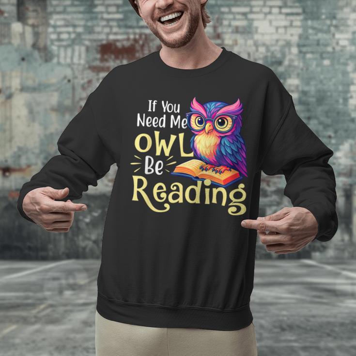 If You Need Me Owl Be Reading Book Lover Reading Bookworm Unisex Sweatshirt