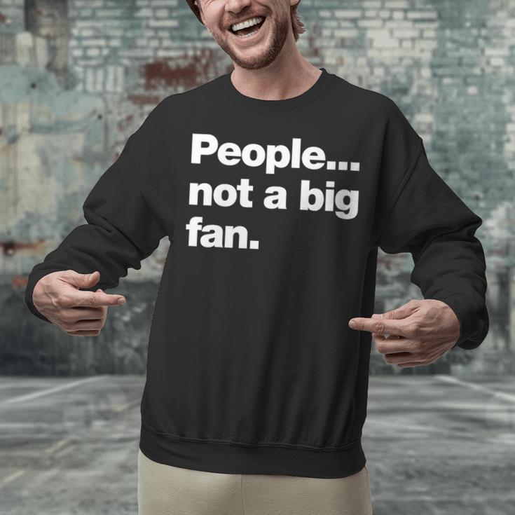 People Not a Big Fan A Deadpan Design For Introverts Unisex Sweatshirt People Not a Big Fan A Deadpan Design For Introverts Unisex Sweatshirt