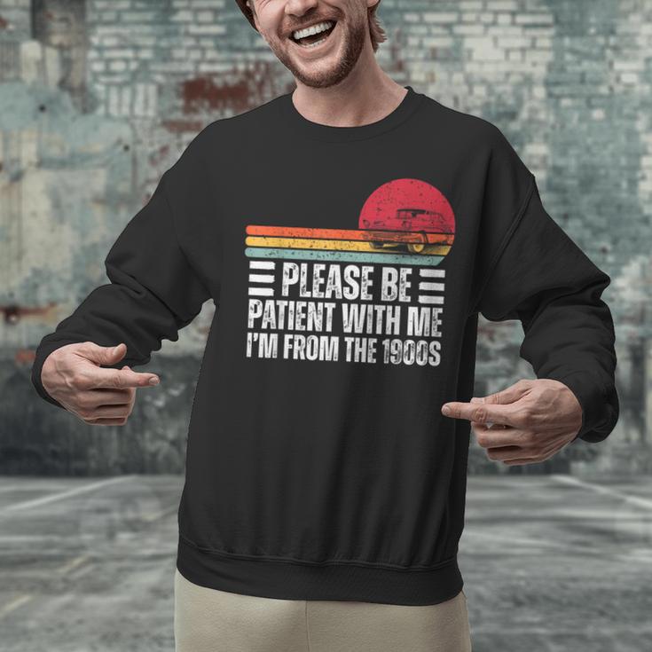 Please Be Patient With Me I'm From The 1900s Fathers Day Unisex Sweatshirt Please Be Patient With Me I'm From The 1900s Fathers Day Unisex Sweatshirt