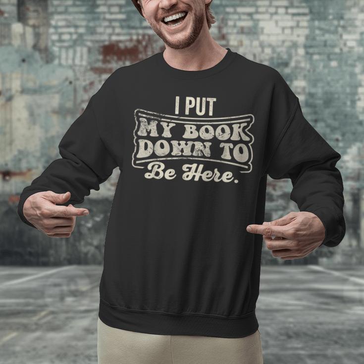 I Put My Book Down To Be Here Reader Unisex Sweatshirt