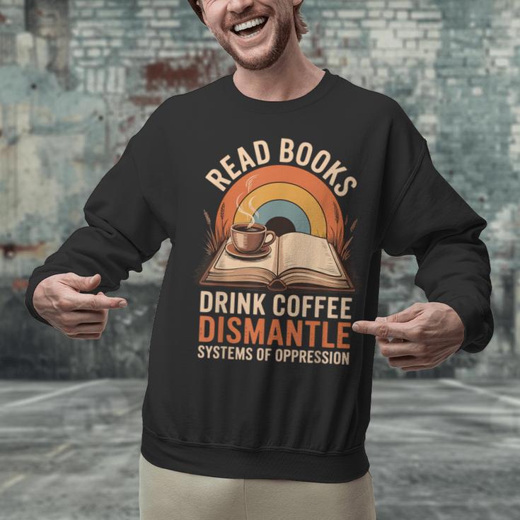 Read Books Drink Coffee Dismantle Systems Of Oppression Unisex Sweatshirt