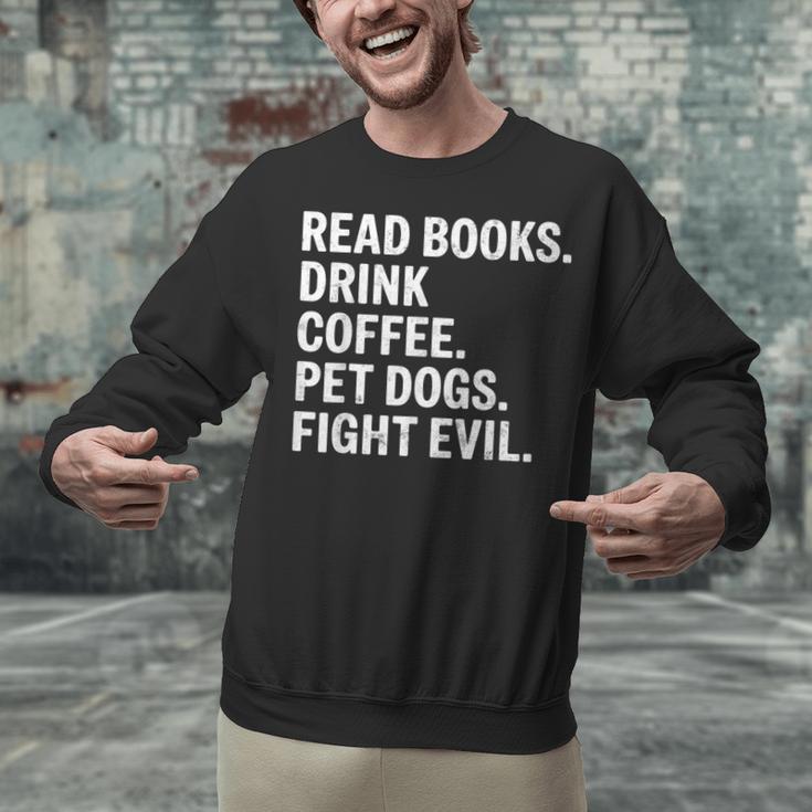 Read Books Drink Coffee Pet Dogs Fight Evil Bookworm Unisex Sweatshirt Read Books Drink Coffee Pet Dogs Fight Evil Bookworm Unisex Sweatshirt