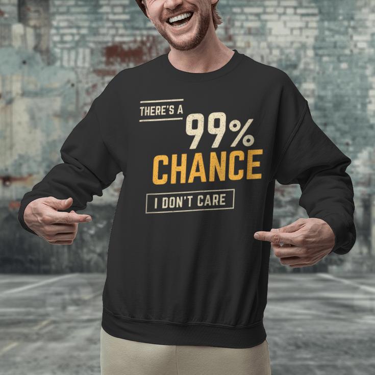 There's A 99 Chance I Don't Care Introvert Humor Unisex Sweatshirt There's A 99 Chance I Don't Care Introvert Humor Unisex Sweatshirt