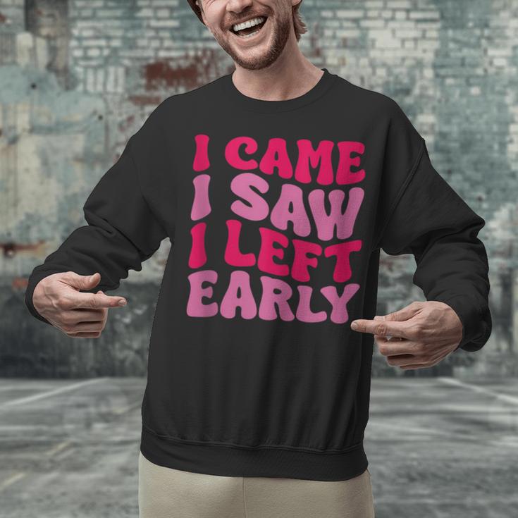 I Came I Saw I Left Early Sarcastic Introvert Saying Unisex Sweatshirt I Came I Saw I Left Early Sarcastic Introvert Saying Unisex Sweatshirt