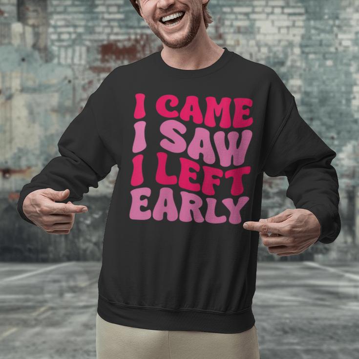 I Came I Saw I Left Early Sarcastic Introvert Saying Unisex Sweatshirt I Came I Saw I Left Early Sarcastic Introvert Saying Unisex Sweatshirt