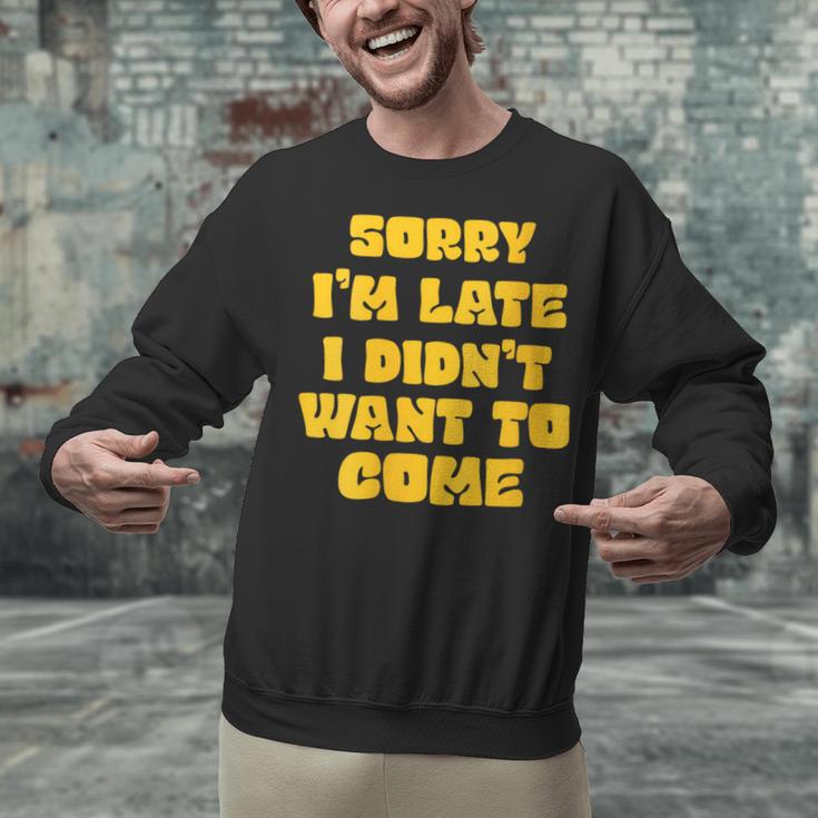 SORRY I'M LATE I DIDN'T WANT TO COME FUNNY INTROVERT PRESENT Unisex Sweatshirt SORRY I'M LATE I DIDN'T WANT TO COME FUNNY INTROVERT PRESENT Unisex Sweatshirt
