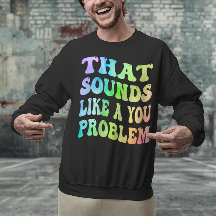 That Sounds Like A You Problem Groovy Introvert Unisex Sweatshirt That Sounds Like A You Problem Groovy Introvert Unisex Sweatshirt