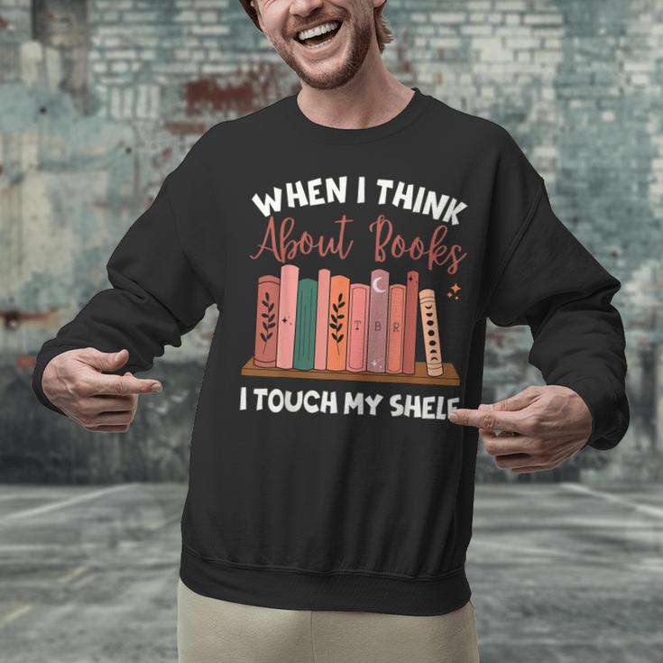 When I Think About Books I Touch My Shelf Bookworm Lovers Unisex Sweatshirt